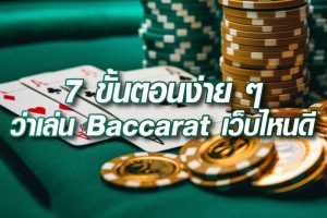 7 ขั้นตอนง่าย ๆ ช่วยให้ตัดสินใจได้ว่าเล่น Baccarat เว็บไหนดี