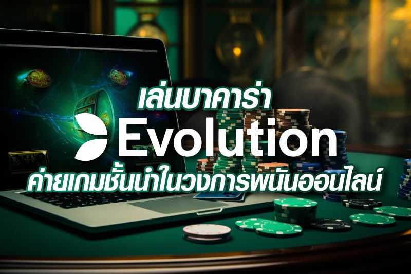 เล่นบาคาร่า Evolution Gaming ค่ายเกมชั้นนำในวงการพนันออนไลน์