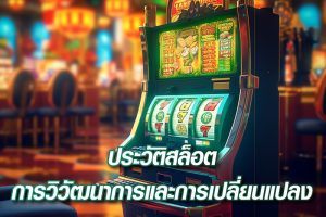 ประวัติสล็อต การวิวัฒนาการและการเปลี่ยนแปลง