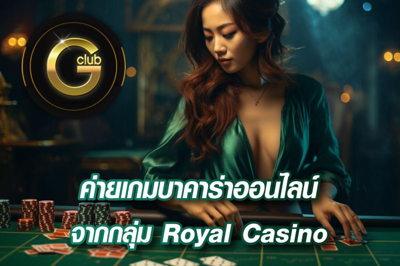 GClub ค่ายเกมบาคาร่าออนไลน์ จากกลุ่ม Royal Casino